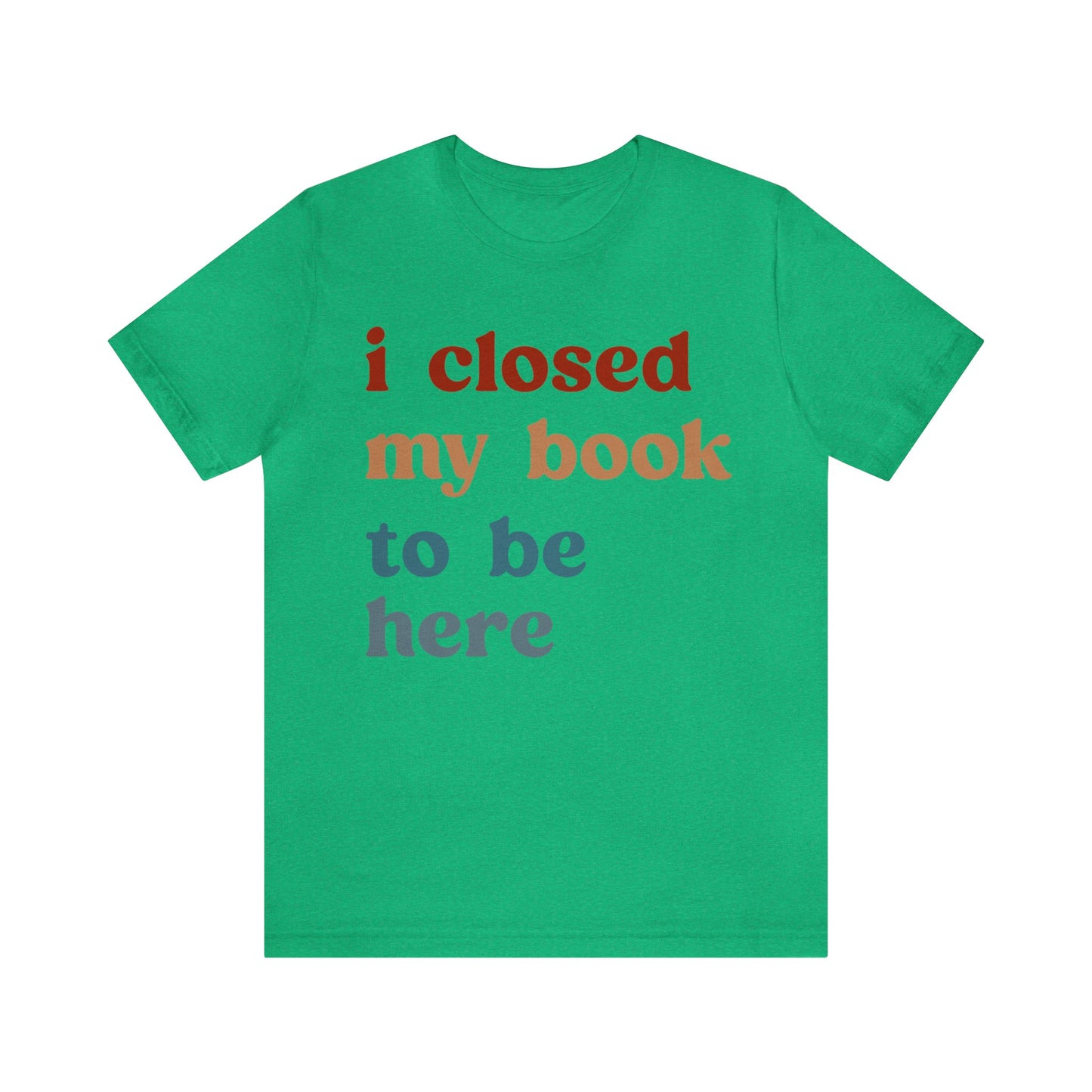 I Closed My Book To Be Here Shirt, Book Lovers Club Shirt, Book Lover Shirts, Introverted Bookworm Shirt, Funny Book Nerd Shirt, T1247