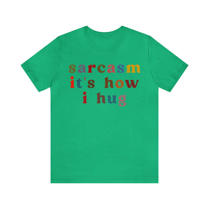 Sarcasm It's How I Hug Shirt, Sarcastic Quote Shirt, Sarcasm Women Shirt, Funny Mom Shirt, Shirt for Women, Gift for Her, Mom Shirt, T1260