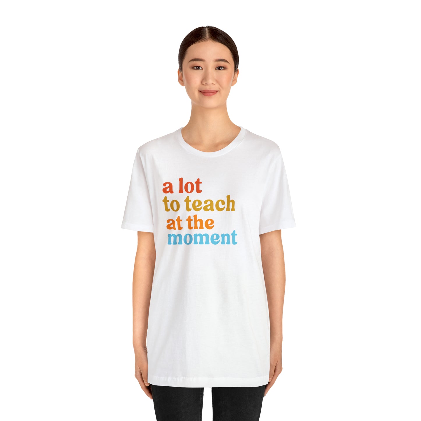 Motivational Shirt, A Lot To Teach At The Moment Shirt, Teacher Shirt, Teacher Appreciation, Back To School Shirt, T501