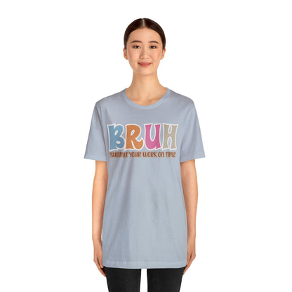 Cool Teacher Shirt, bruh submit your work on time, Bruh Shirt Gift For Teachers, Sarcastic Teacher Tee, Bruh Teacher Tee, T393