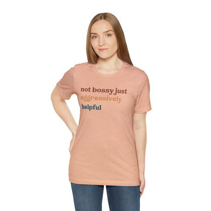 Not Bossy Just Aggressively Helpful Shirt, Bossy Mom Shirt, Shirt for Women, Sarcasm Shirt, Sarcastic Mom Shirt, T58