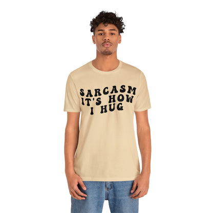 Sarcasm It's How I Hug Shirt, Sarcastic Quote Shirt, Sarcasm Women Shirt, Funny Mom Shirt, Shirt for Women, Gift for Her, Mom Shirt, T1262