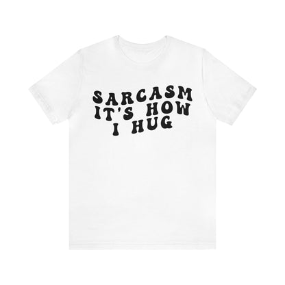 Sarcasm It's How I Hug Shirt, Sarcastic Quote Shirt, Sarcasm Women Shirt, Funny Mom Shirt, Shirt for Women, Gift for Her, Mom Shirt, T1262