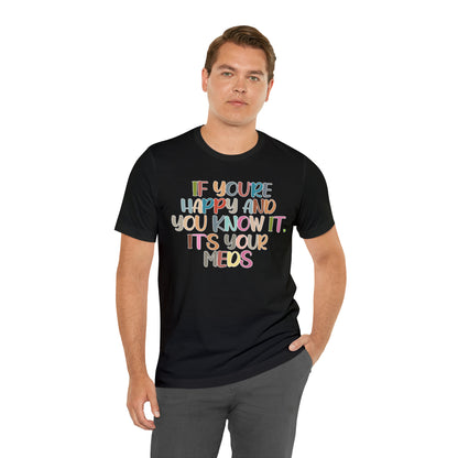 Funny Doctor Shirt, Pharmacist Shirt, If You're Happy and You Know it, It's Your Meds Shirt, T387