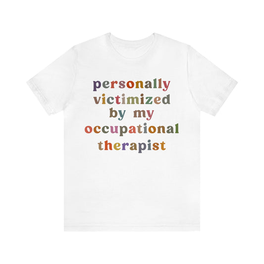 Personally Victimized By My Occupational Therapist Shirt, Occupational Therapy Tee, Occupational Therapist Shirt Gift, T1163