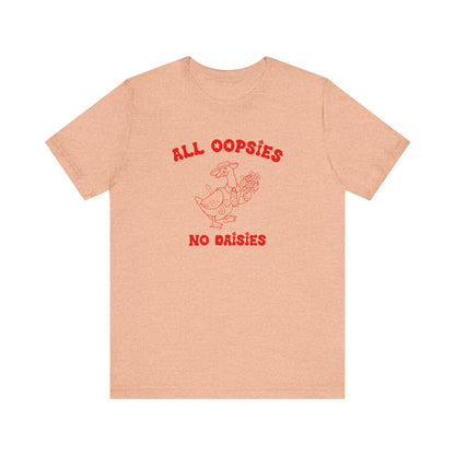 All Oopsies No Daisies Shirt, Funny Shirt, Funny Meme Shirt, Silly Meme Shirt, Mothers day Shirt, Mental Health Matters Shirt, T1588