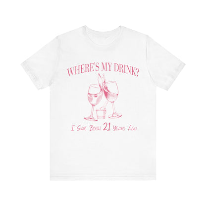 I Gave Birth 21 Years Ago Where's My Drink Shirt, 21st Birthday Party, 21st Birthday Gift, Girlfriend's 21st Bday 21st Birthday Shirt, T1569