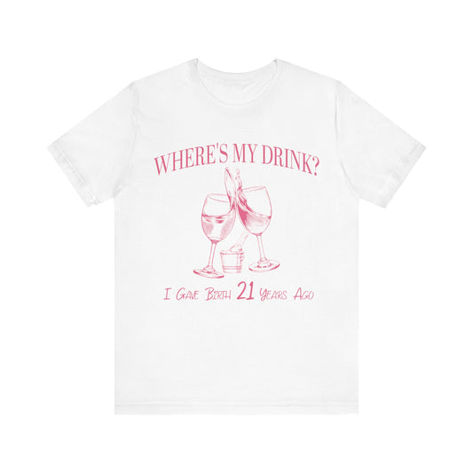 I Gave Birth 21 Years Ago Where's My Drink Shirt, 21st Birthday Party, 21st Birthday Gift, Girlfriend's 21st Bday 21st Birthday Shirt, T1569