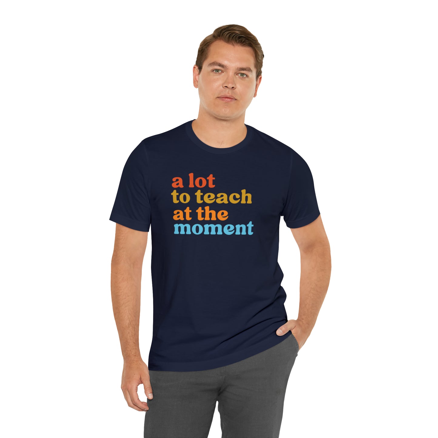 Motivational Shirt, A Lot To Teach At The Moment Shirt, Teacher Shirt, Teacher Appreciation, Back To School Shirt, T501