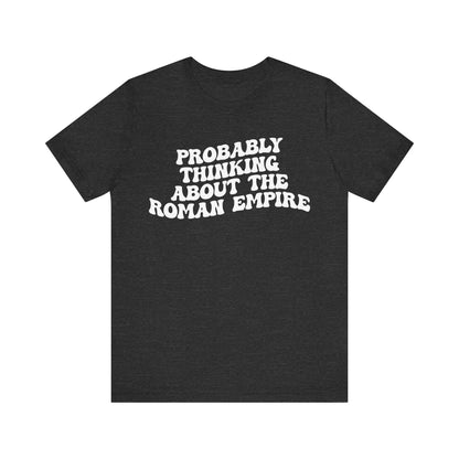 Probably Thinking About The Roman Empire Shirt, Funny Quote Shirt, Funny History Lover Shirt, Roman Empire Meme Shirt, Shirt for Mom, T1510