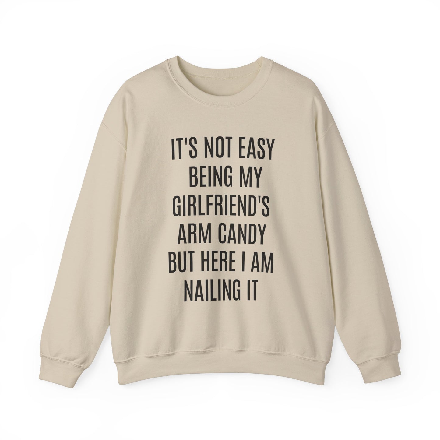 It's Not Easy Being My Girlfriend's Arm Candy But Here I am Nailing It Sweatshirt, Funny Sweatshirt for Boyfriend, S1083