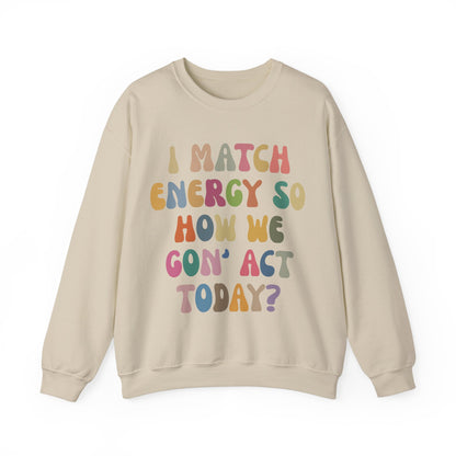 I Match Energy So How We Gon' Act Today Sweatshirt, Motivational Quote Short, Funny Women Sweatshirt, Sassy Vibe Sweatshirt, S1138