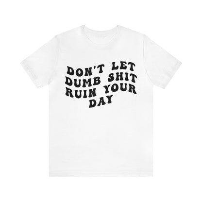 Don't Let Dumb Shit Ruin Your Day Shirt, Motivational Therapy Shirt, Mental Health Awareness Shirt, Funny Shirt for Women, T1187