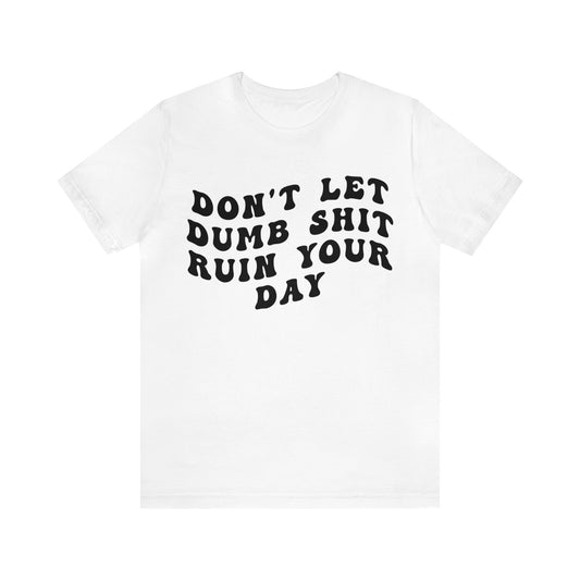 Don't Let Dumb Shit Ruin Your Day Shirt, Motivational Therapy Shirt, Mental Health Awareness Shirt, Funny Shirt for Women, T1187