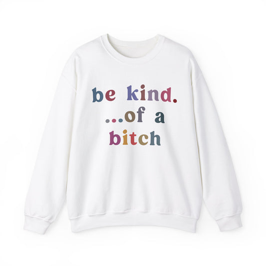 Be Kind Of A Bitch Sweatshirt, Funny Girls Sweatshirt, Funny Sassy Sweatshirt, Sarcasm Sweatshirt for Women, Funny Gift for Friends, S1199