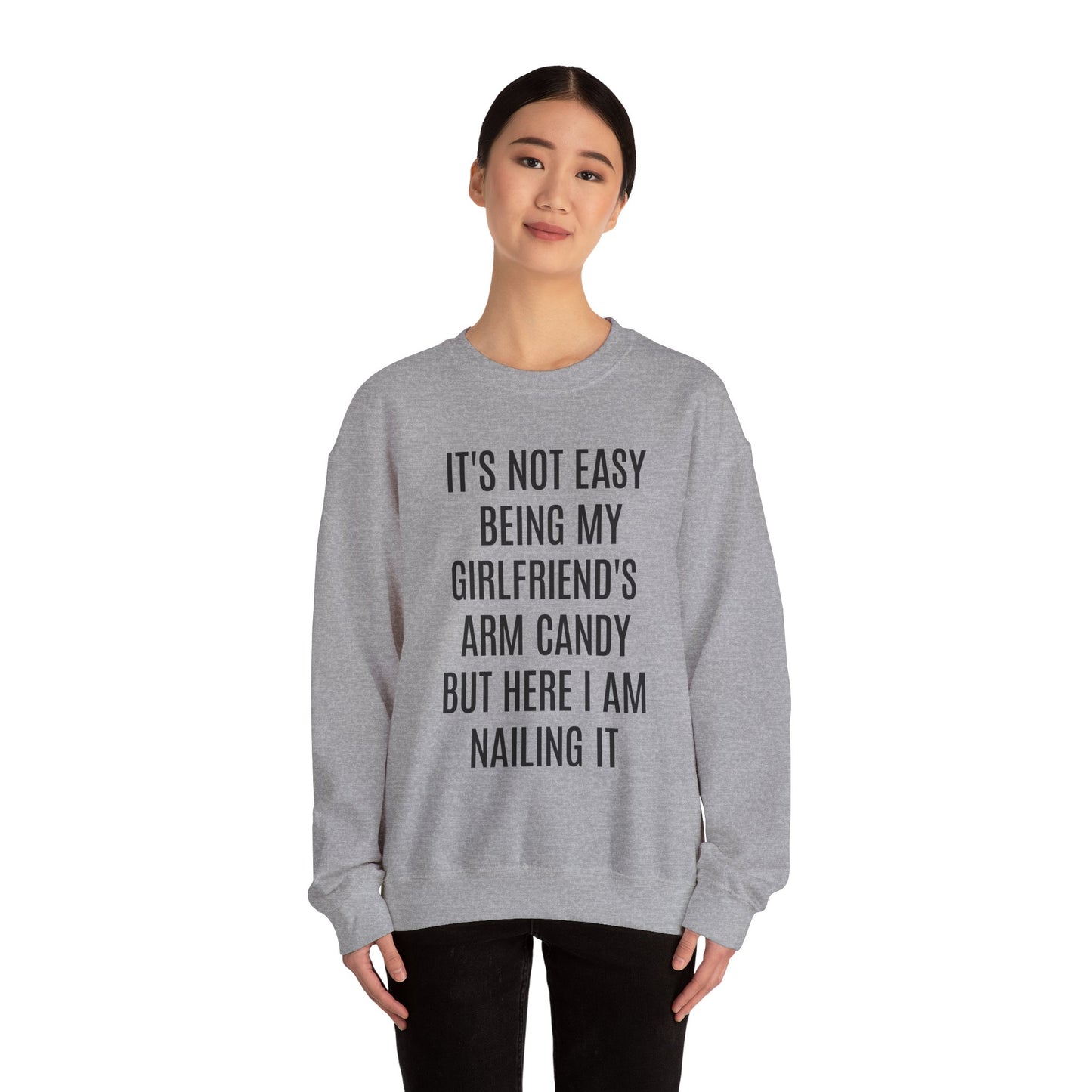 It's Not Easy Being My Girlfriend's Arm Candy But Here I am Nailing It Sweatshirt, Funny Sweatshirt for Boyfriend, S1083