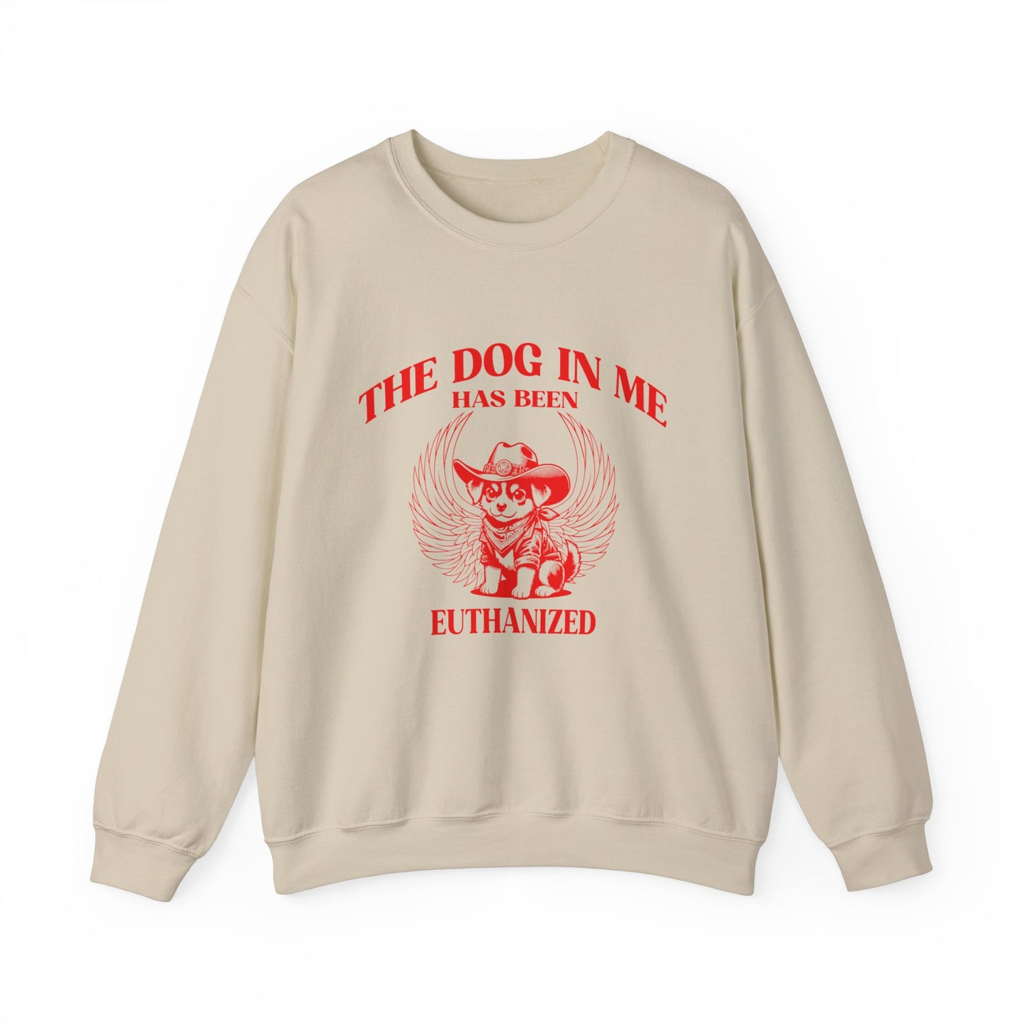 The Dog In me has been euthanized sweatshirt, I Got That the Dog In Me Funny sweatshirt, Meme Sweatshirt, Funny sweatshirt, S1582