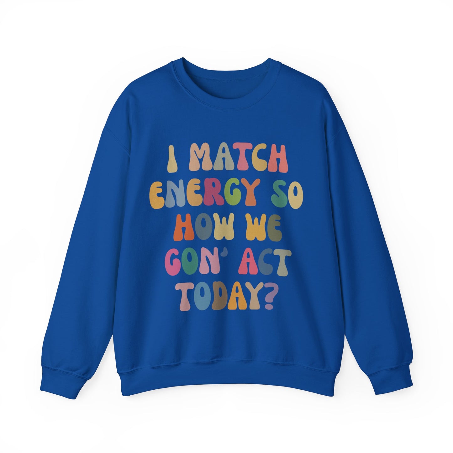 I Match Energy So How We Gon' Act Today Sweatshirt, Motivational Quote Short, Funny Women Sweatshirt, Sassy Vibe Sweatshirt, S1138