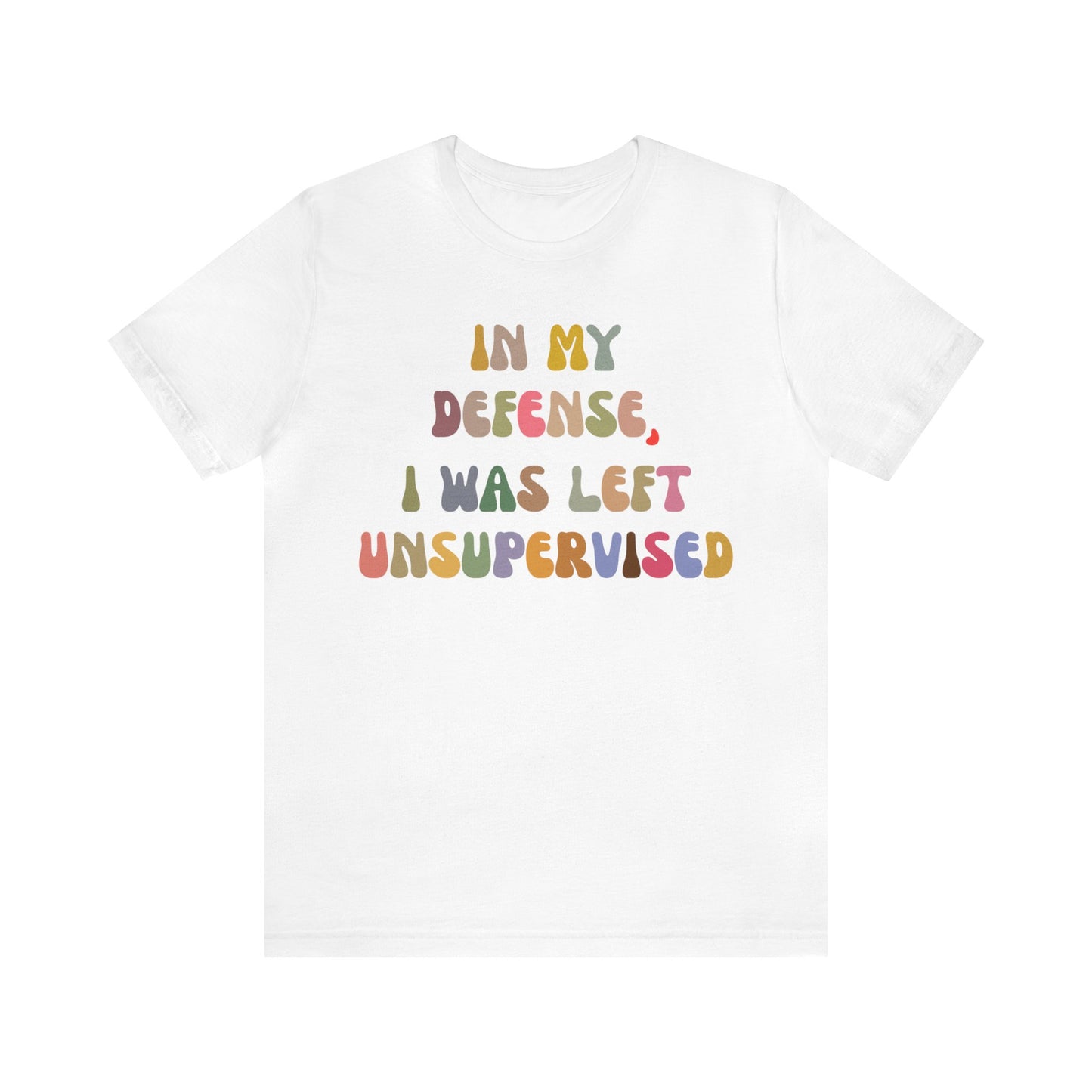 In My Defense I Was Left Unsupervised Shirt, Sarcasm Shirt, Funny Quote Shirt, Women Humor Shirt, Shirt for Women, Gift for Her, T1215