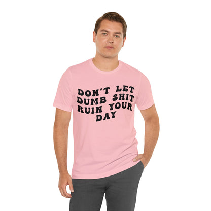 Don't Let Dumb Shit Ruin Your Day Shirt, Motivational Therapy Shirt, Mental Health Awareness Shirt, Funny Shirt for Women, T1187