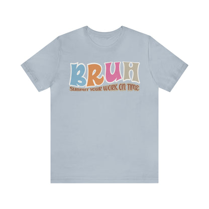 Cool Teacher Shirt, bruh submit your work on time, Bruh Shirt Gift For Teachers, Sarcastic Teacher Tee, Bruh Teacher Tee, T392