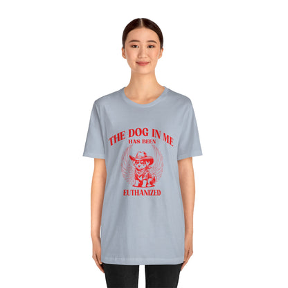 The Dog In me has been euthanized shirt, I Got That the Dog In Me Funny Shirt, Meme Shirts, Funny T Shirts, Gift for Friend Shirt, T1582