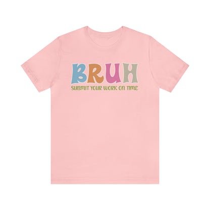 Cool Teacher Shirt, bruh submit your work on time, Bruh Shirt Gift For Teachers, Sarcastic Teacher Tee, Bruh Teacher Tee, T391