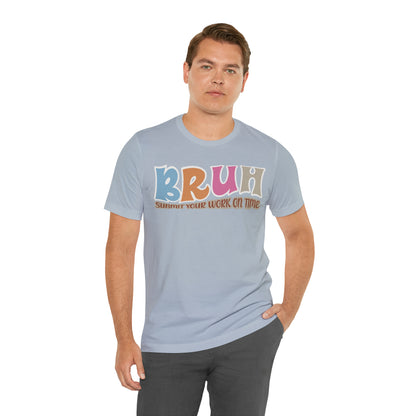 Cool Teacher Shirt, bruh submit your work on time, Bruh Shirt Gift For Teachers, Sarcastic Teacher Tee, Bruh Teacher Tee, T392