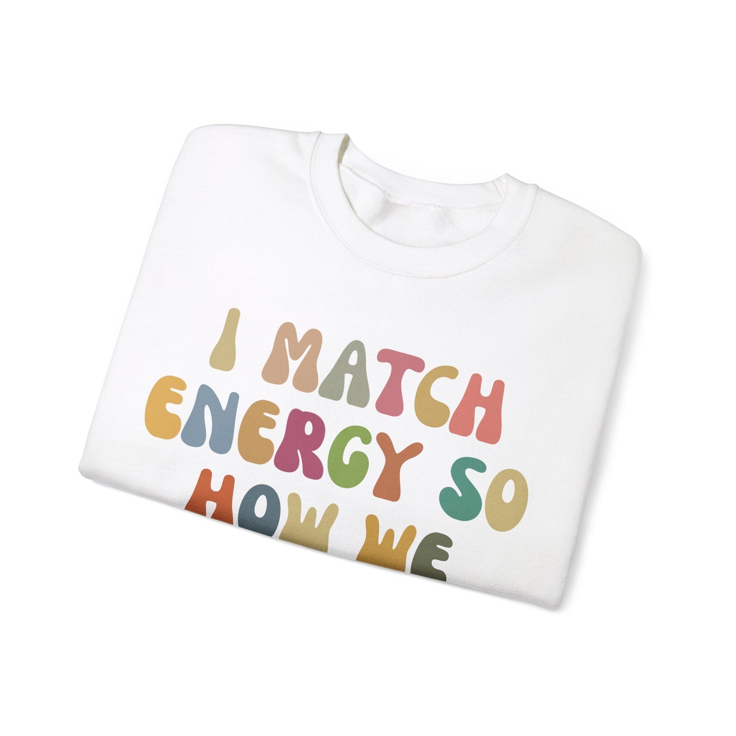 I Match Energy So How We Gon' Act Today Sweatshirt, Motivational Quote Short, Funny Women Sweatshirt, Sassy Vibe Sweatshirt, S1138