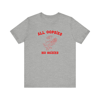 All Oopsies No Daisies Shirt, Funny Shirt, Funny Meme Shirt, Silly Meme Shirt, Mothers day Shirt, Mental Health Matters Shirt, T1588