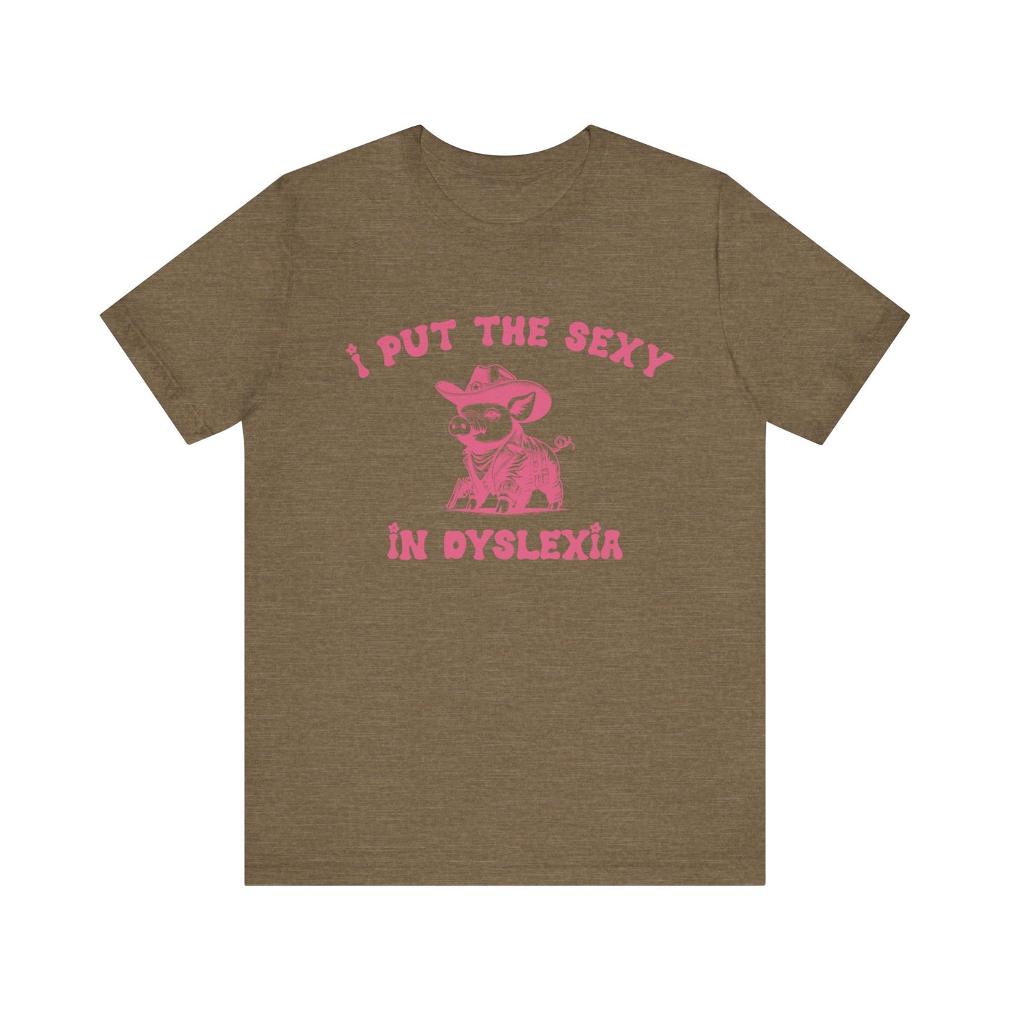 I Put The Sexy In Dyslexia Shirt, Funny Shirt, Funny Meme Shirt, Silly Meme Shirt, Mothers day Shirt, Mental Health Matters Shirt, T1586