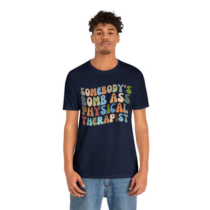 Funny Physical Therapist Shirt, Physical Therapy Graduate, Somebody's Bomb Ass Physical Therapist Shirt, T299