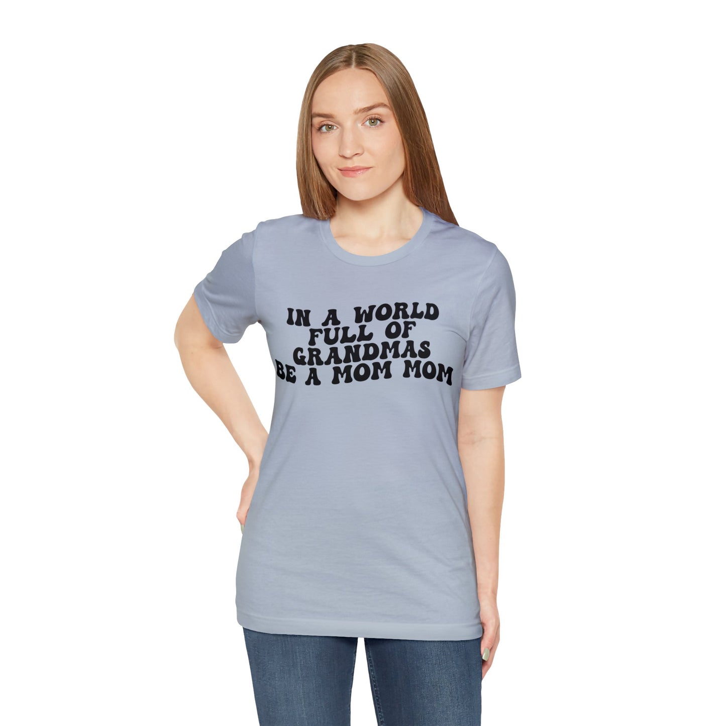 In A World Full Of Grandmas Be A Mom Mom Shirt, Favorite Granny, Cool Mom Mom Shirt, Best Grandma T shirt, Mothers Day Gift Shirt, T1206