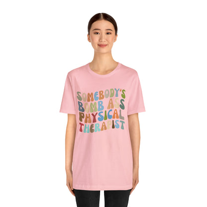 Funny Physical Therapist Shirt, Physical Therapy Graduate, Somebody's Bomb Ass Physical Therapist Shirt, T299