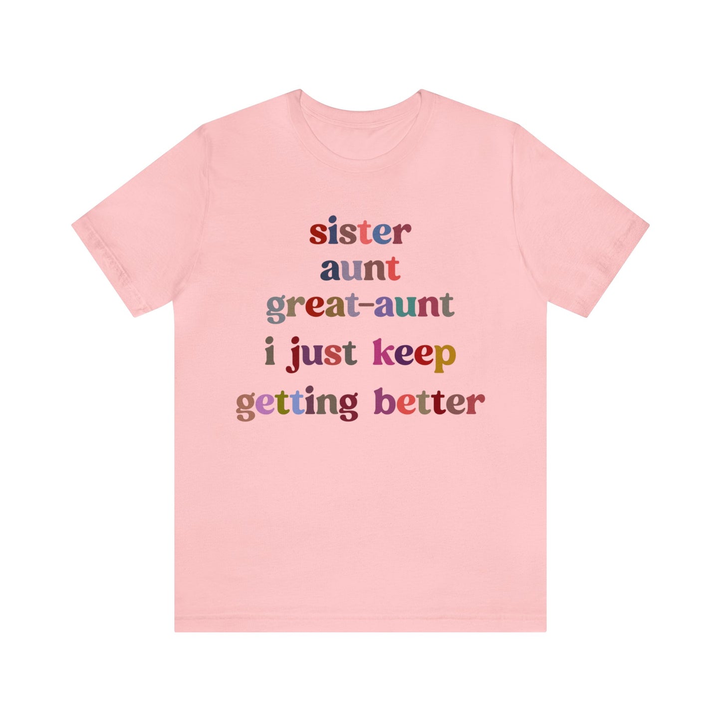 Sister Aunt Great Aunt I Just Keep Getting Better Shirt, Aunt Shirt, Pregnancy Announcement Shirt, Great Aunt Shirt, Gift for Aunt, T1268