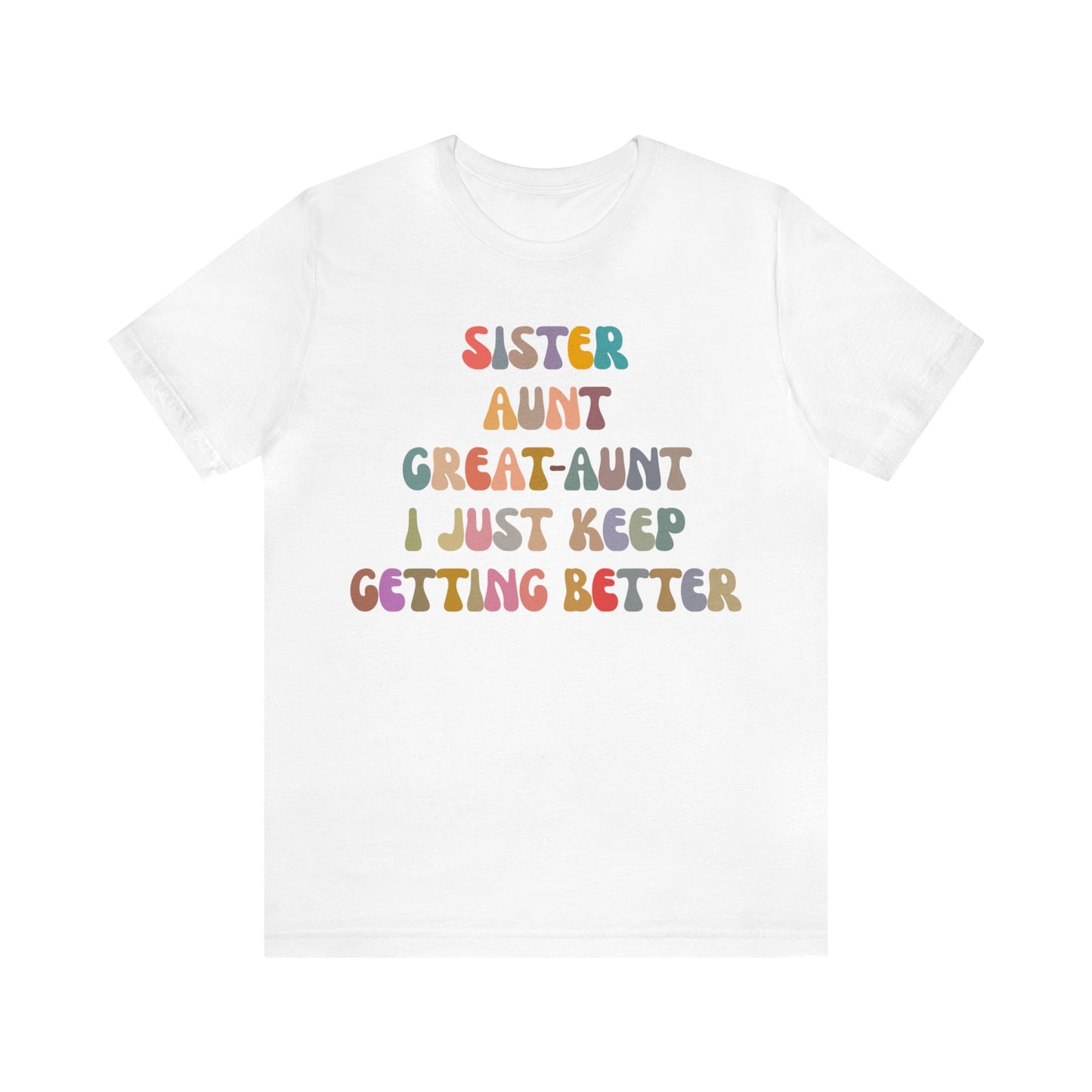 Sister Aunt Great Aunt I Just Keep Getting Better Shirt, Aunt Shirt, Pregnancy Announcement Shirt, Great Aunt Shirt, Gift for Aunt, T1269