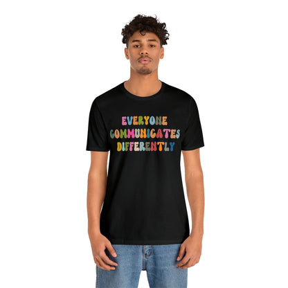 Everyone Communicates Differently Shirt, Special Education Teacher Shirt Inclusive Shirt, Autism Awareness Shirt, ADHD Shirt, T811