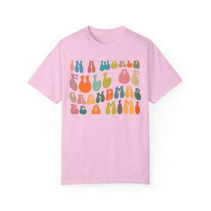 In A World Full Of Grandmas Be A Mimi Shirt, Cool Mimi Shirt, Best Mimi Shirt Mother's Day Gift Favorite Granny Shirt, Comfort Colors CC1030