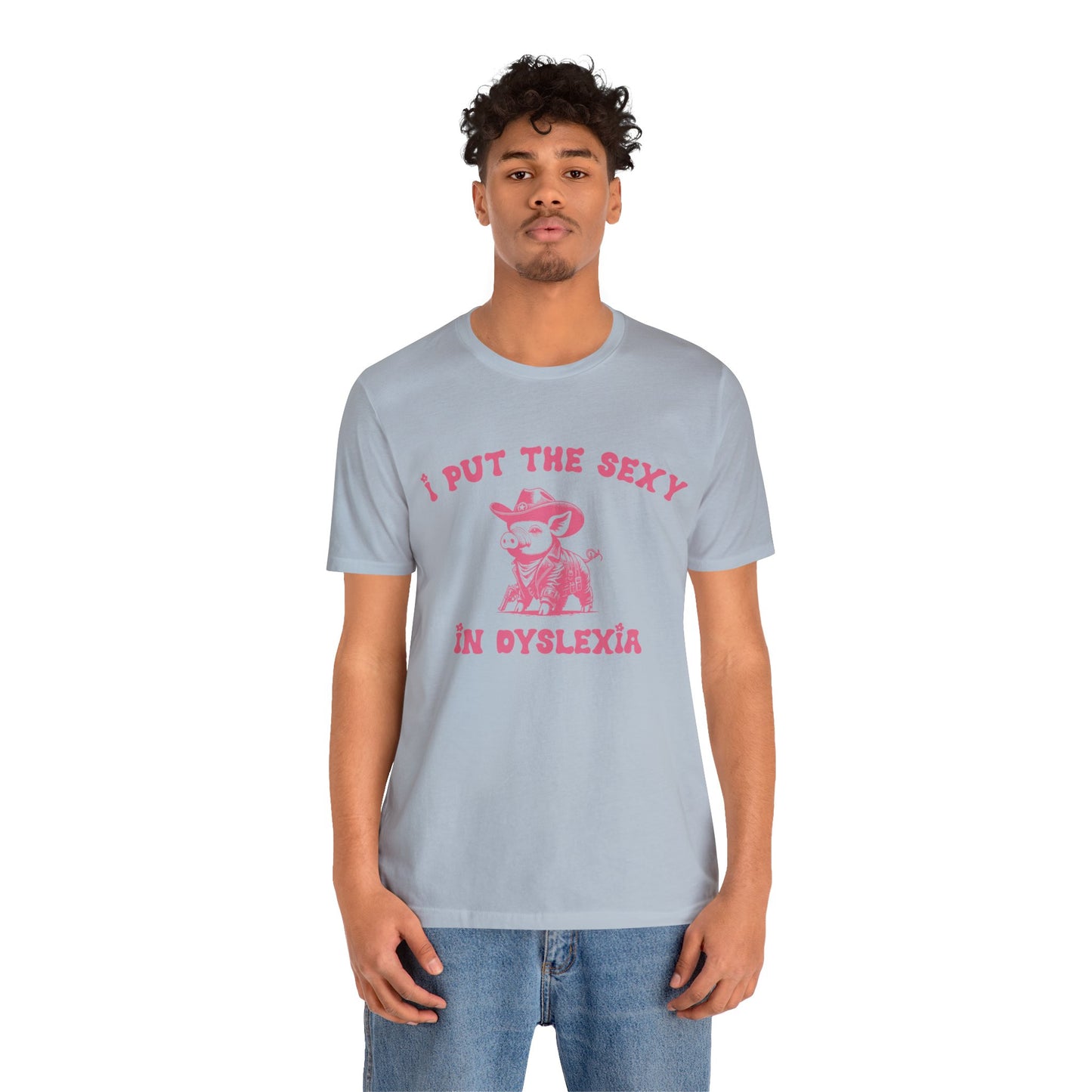 I Put The Sexy In Dyslexia Shirt, Funny Shirt, Funny Meme Shirt, Silly Meme Shirt, Mothers day Shirt, Mental Health Matters Shirt, T1586