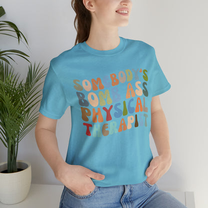 Funny Physical Therapist Shirt, Physical Therapy Graduate, Somebody's Bomb Ass Physical Therapist Shirt, T299