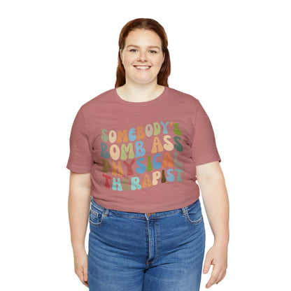 Funny Physical Therapist Shirt, Physical Therapy Graduate, Somebody's Bomb Ass Physical Therapist Shirt, T299