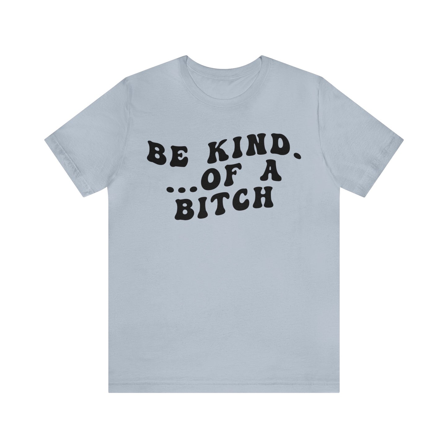 Be Kind Of A Bitch Shirt, Funny Girls Shirt, Funny Sassy Shirt, Sarcasm Shirt for Women, Funny Gift for Friends, Gift For Girls, T1197