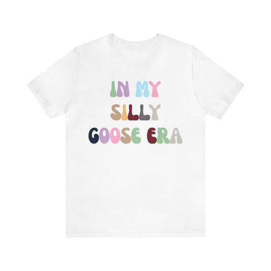 In My Silly Goose Era Shirt, Funny Shirt for Women, Gift for Silly Women Funny Goose Shirt, Silly Goose University Shirt, T1451