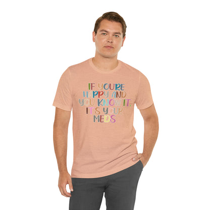 Funny Doctor Shirt, Pharmacist Shirt, If You're Happy and You Know it, It's Your Meds Shirt, T387