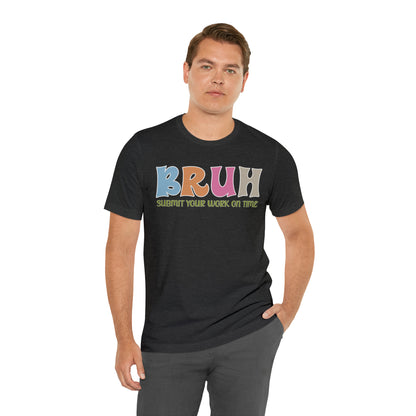 Cool Teacher Shirt, bruh submit your work on time, Bruh Shirt Gift For Teachers, Sarcastic Teacher Tee, Bruh Teacher Tee, T391