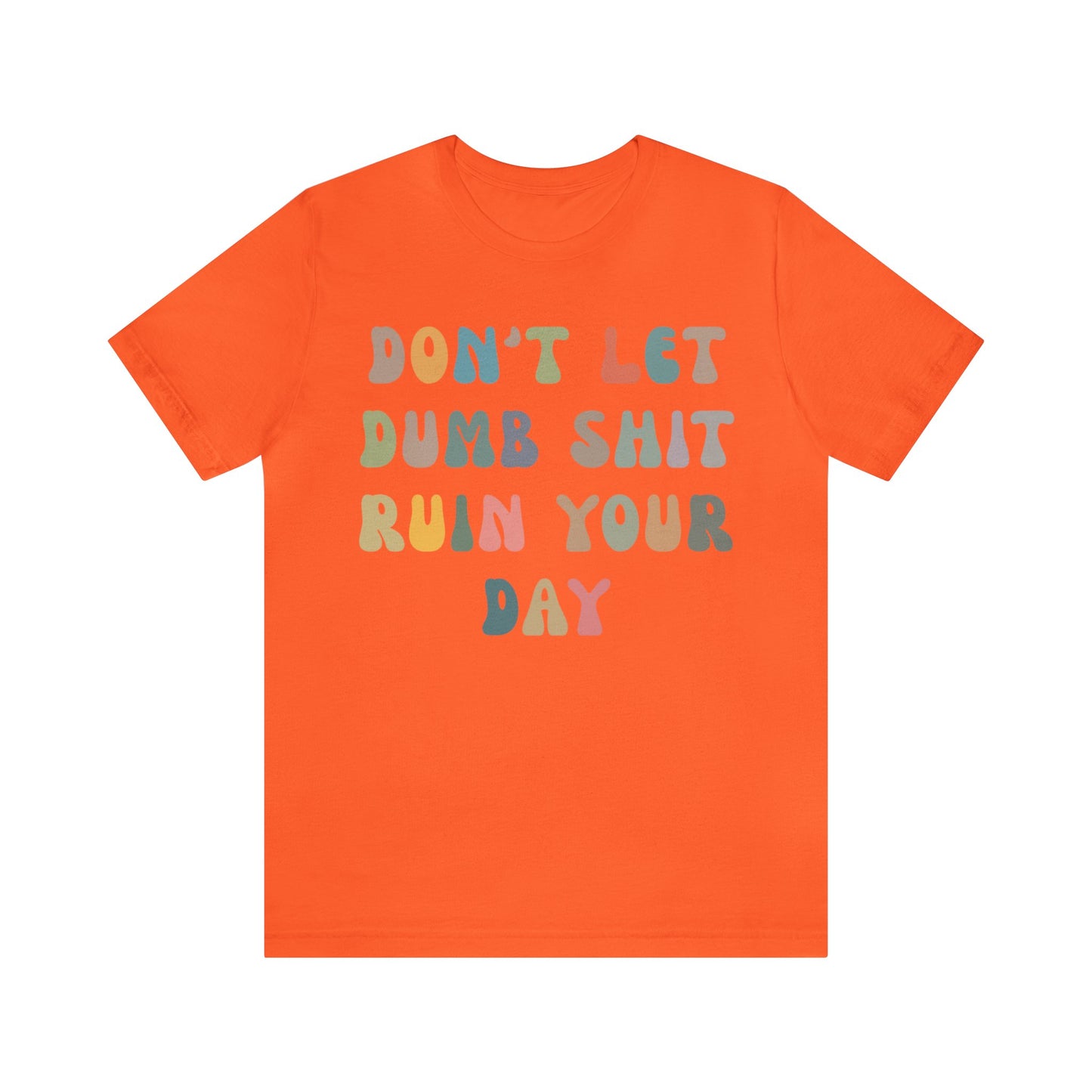 Don't Let Dumb Shit Ruin Your Day Shirt, Motivational Therapy Shirt, Mental Health Awareness Shirt, Funny Shirt for Women, T1186