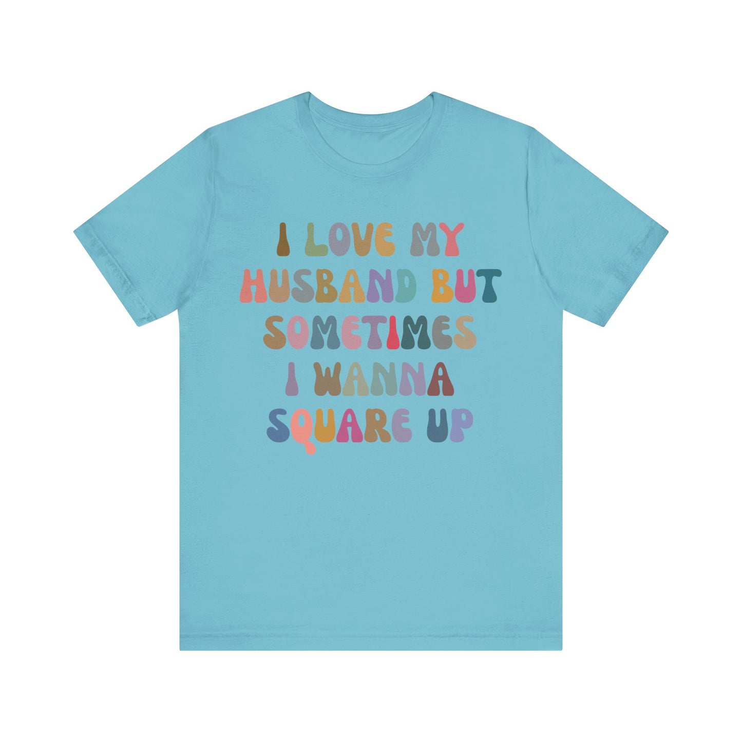 I Love My Husband But Sometimes I Wanna Square Up Shirt, Wife Life Shirt, Shirt for Wife, Funny Shirt for Wife, Mom Gift, T1141