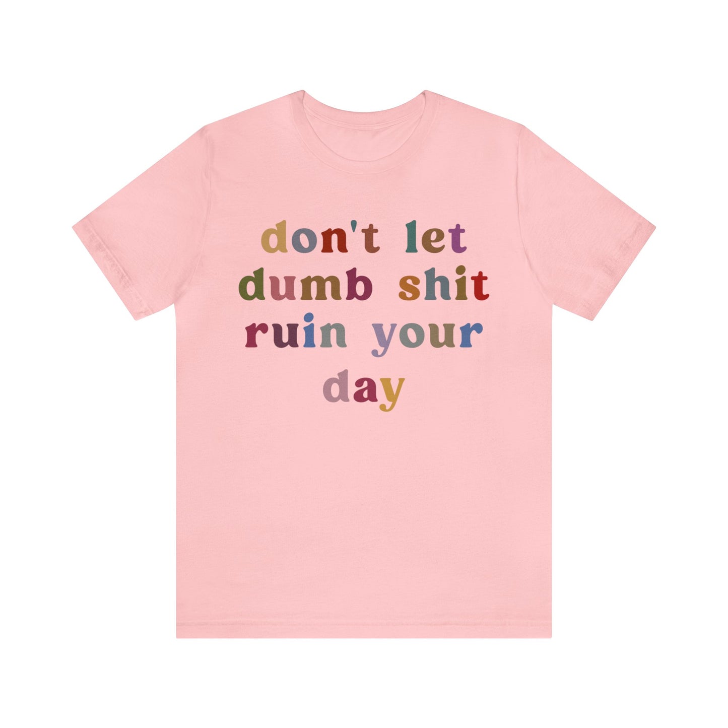 Don't Let Dumb Shit Ruin Your Day Shirt, Motivational Therapy Shirt, Mental Health Awareness Shirt, Funny Shirt for Women, T1188