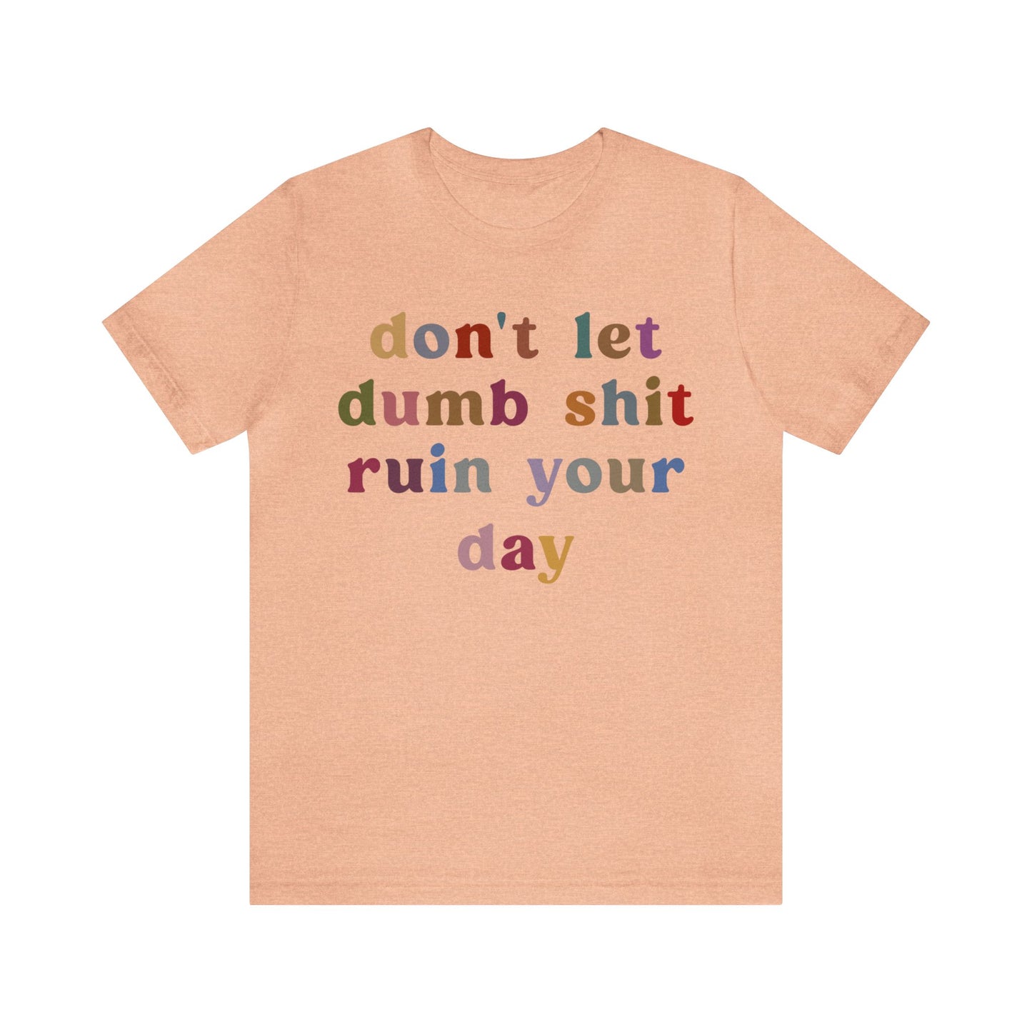 Don't Let Dumb Shit Ruin Your Day Shirt, Motivational Therapy Shirt, Mental Health Awareness Shirt, Funny Shirt for Women, T1188