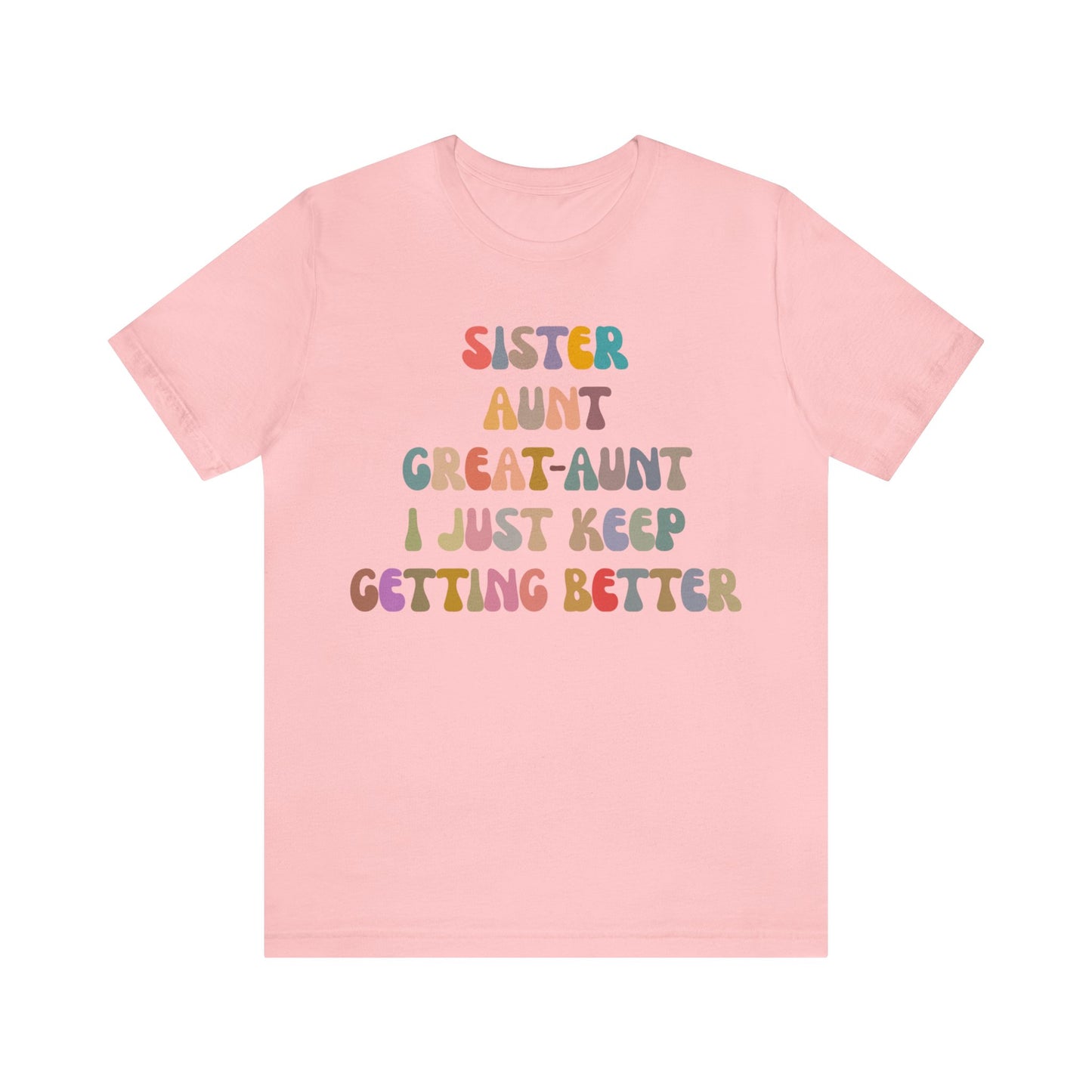 Sister Aunt Great Aunt I Just Keep Getting Better Shirt, Aunt Shirt, Pregnancy Announcement Shirt, Great Aunt Shirt, Gift for Aunt, T1269